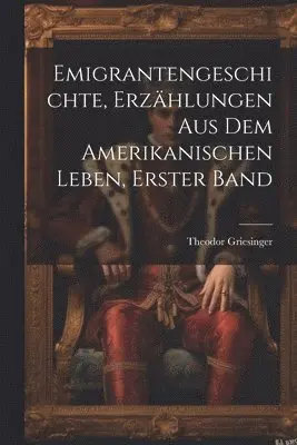 Theodor Griesinger - Emigrantengeschichte, Erzählungen Aus Dem Amerikanischen Leben, Erster Band, Häftad. Tillgänglighet: Lägg i varukorg