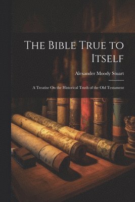 Alexander Moody Stuart - Bible True to Itself, Häftad. Tillgänglighet: Tillfälligt slut