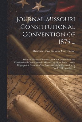 Journal Missouri Constitutional Convention of 1875 ...