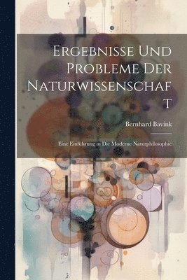 Bernhard Bavink - Ergebnisse Und Probleme Der Naturwissenschaft, Häftad