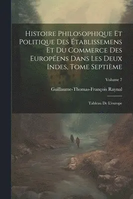Guillaume-Thomas-François Raynal - Histoire Philosophique Et Politique Des Établissemens Et Du Commerce Des Européens Dans Les Deux Indes, Tome Septième, Häftad. Tillgänglighet: Lägg i varukorg