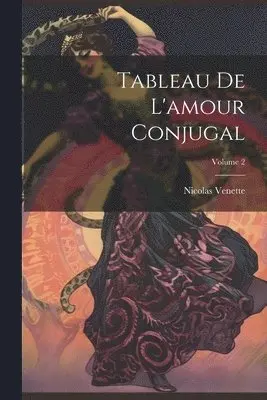 Nicolas Venette - Tableau De L'amour Conjugal; Volume 2, Häftad. Tillgänglighet: Lägg i varukorg