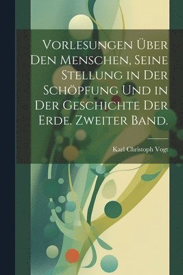Karl Christoph Vogt - Vorlesungen über den Menschen, seine Stellung in der Schöpfung und in der Geschichte der Erde. Zweiter Band., Häftad. Tillgänglighet: Lägg i varukorg