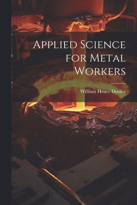William Henry Dooley - Applied Science for Metal Workers, Häftad. Tillgänglighet: Lägg i varukorg