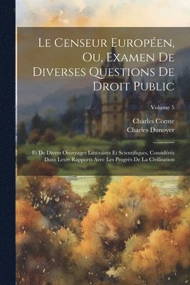 Charles Comte, Charles Dunoyer - Censeur Européen, Ou, Examen De Diverses Questions De Droit Public, Häftad