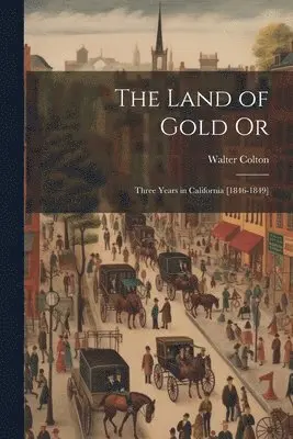 Walter Colton - Land of Gold Or, Häftad. Tillgänglighet: Lägg i varukorg