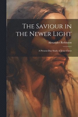 Alexander Robinson - Saviour in the Newer Light, Häftad
