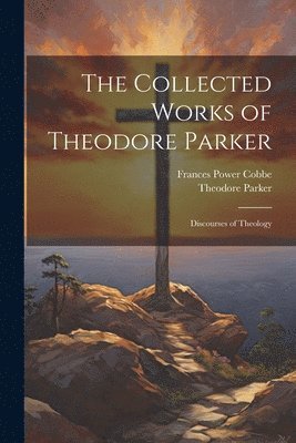 Frances Power Cobbe, Theodore Parker - Collected Works of Theodore Parker, Häftad