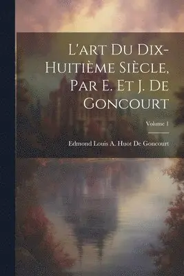 Edmond Louis a Huot De Goncourt - L'art Du Dix-Huitième Siècle, Par E. Et J. De Goncourt; Volume 1, Häftad. Tillgänglighet: Lägg i varukorg