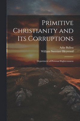 Adin Ballou, William Sweetzer Heywood - Primitive Christianity and Its Corruptions, Häftad