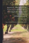 Manuel Pratique De Viticulture Pour La Reconstitution Des Vignobles Mridionaux