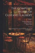 The Complete Works of Gustave Flaubert: Embracing Romances, Travels, Comedies, Sketches and Correspondence; Volume 9