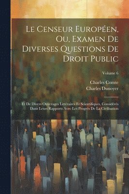 Charles Comte, Charles Dunoyer - Censeur Européen, Ou, Examen De Diverses Questions De Droit Public, Häftad