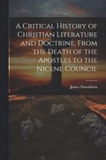 A Critical History of Christian Literature and Doctrine, From the Death of the Apostles to the Nicene Council