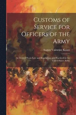 August Valentine Kautz - Customs of Service for Officers of the Army, Häftad. Tillgänglighet: Lägg i varukorg