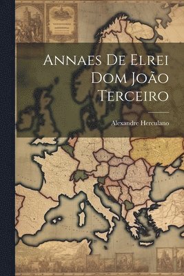 Alexandre Herculano - Annaes De Elrei Dom João Terceiro, Häftad. Tillgänglighet: Lägg i varukorg