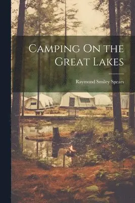 Raymond Smiley Spears - Camping On the Great Lakes, Häftad. Tillgänglighet: Lägg i varukorg