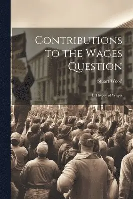 Stuart Wood - Contributions to the Wages Question, Häftad. Tillgänglighet: Tillfälligt slut
