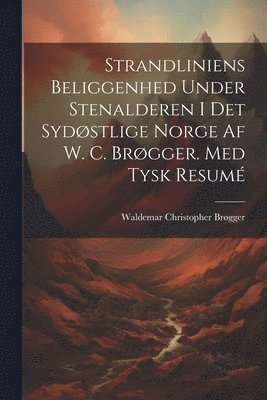 Waldemar Christopher Brøgger - Strandliniens Beliggenhed Under Stenalderen I Det Sydøstlige Norge Af W. C. Brøgger. Med Tysk Resumé, Häftad