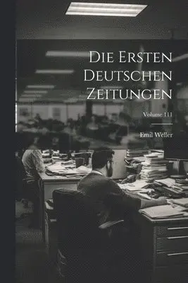 Emil Weller - Ersten Deutschen Zeitungen; Volume 111, Häftad. Tillgänglighet: Lägg i varukorg