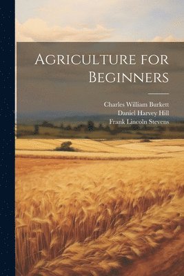 Charles William Burkett, Daniel Harvey Hill, Frank Lincoln Stevens - Agriculture for Beginners, Häftad