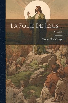 Charles Binet-Sanglé - Folie De Jésus ...; Volume 3, Häftad. Tillgänglighet: Lägg i varukorg