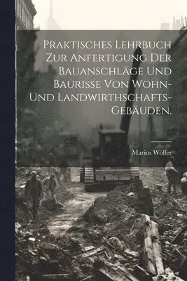 Marius Wölfer - Praktisches Lehrbuch zur Anfertigung der Bauanschläge und Baurisse von Wohn- und Landwirthschafts-Gebäuden., Häftad. Tillgänglighet: Lägg i varukorg