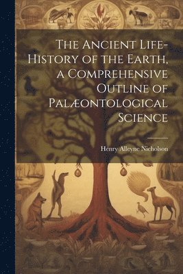 Henry Alleyne Nicholson - Ancient Life-History of the Earth, a Comprehensive Outline of Palæontological Science, Häftad. Tillgänglighet: Lägg i varukorg