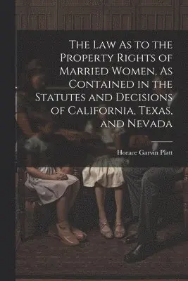 Horace Garvin Platt - Law As to the Property Rights of Married Women, As Contained in the Statutes and Decisions of California, Texas, and Nevada, Häftad. Tillgänglighet: Lägg i varukorg