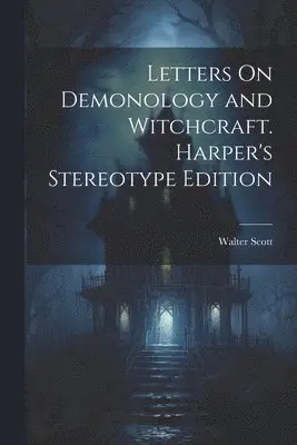 Letters On Demonology and Witchcraft. Harper's Stereotype Edition; Harper's Stereotype Edition