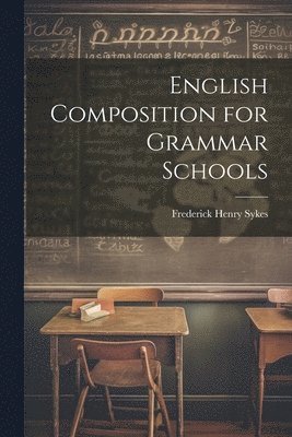 Frederick Henry Sykes - English Composition for Grammar Schools, Häftad. Tillgänglighet: Lägg i varukorg