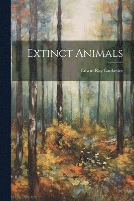 E Ray Lankester - Extinct Animals, Häftad. Tillgänglighet: Lägg i varukorg