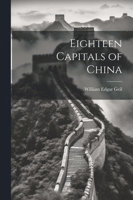 William Edgar Geil - Eighteen Capitals of China, Häftad. Tillgänglighet: Lägg i varukorg