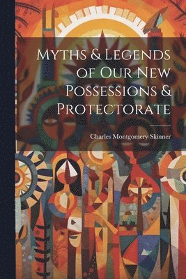 Charles Montgomery Skinner - Myths & Legends of Our New Possessions & Protectorate, Häftad. Tillgänglighet: Lägg i varukorg