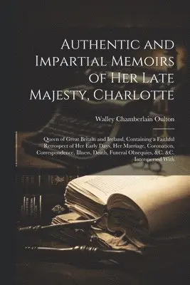 Authentic and Impartial Memoirs of Her Late Majesty, Charlotte