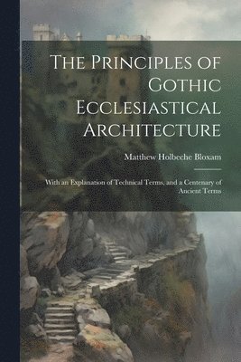 Matthew Holbeche Bloxam - Principles of Gothic Ecclesiastical Architecture, Häftad. Tillgänglighet: Tillfälligt slut