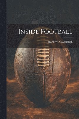 Frank W Cavanaugh - Inside Football, Häftad
