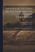 Apologetic Lectures On the Fundamental Truths of Christianity