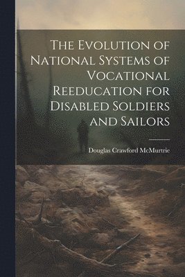 Douglas Crawford McMurtrie - Evolution of National Systems of Vocational Reeducation for Disabled Soldiers and Sailors, Häftad. Tillgänglighet: Tillfälligt slut