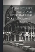 C. Plini Secundi Naturalis Historiae Libri Xxxvii., Volume 1, books 1-6