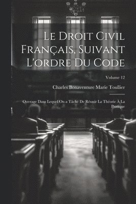 Charles Bonaventure Marie Toullier - Droit Civil Français, Suivant L'ordre Du Code, Häftad