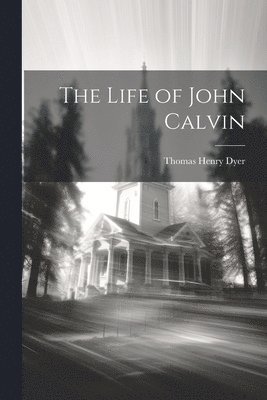 Thomas Henry Dyer - Life of John Calvin, Häftad. Tillgänglighet: Lägg i varukorg