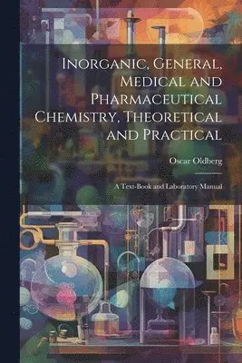 Oscar Oldberg - Inorganic, General, Medical and Pharmaceutical Chemistry, Theoretical and Practical, Häftad. Tillgänglighet: Lägg i varukorg
