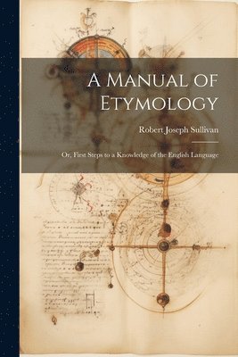 Robert Joseph Sullivan - Manual of Etymology, Häftad. Tillgänglighet: Lägg i varukorg