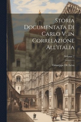 Giuseppe De Leva - Storia Documentata Di Carlo V. in Correlazione All'italia; Volume 2, Häftad. Tillgänglighet: Lägg i varukorg