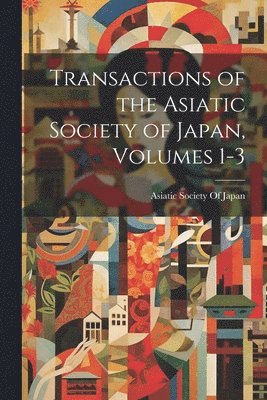 Asiatic Society Of Japan - Transactions of the Asiatic Society of Japan, Volumes 1-3, Häftad. Tillgänglighet: Tillfälligt slut