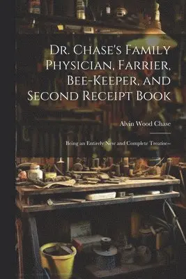 Alvin Wood Chase - Dr. Chase's Family Physician, Farrier, Bee-Keeper, and Second Receipt Book, Häftad. Tillgänglighet: Lägg i varukorg