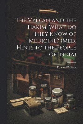 Edward Balfour - Vydian and the Hakim, What Do They Know of Medicine? (Med. Hints to the People of India), Häftad. Tillgänglighet: Lägg i varukorg