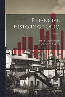 Ernest Ludlow Bogart, Lent Dayton Upson - Financial History of Ohio; Volume 1, Häftad. Tillgänglighet: Lägg i varukorg