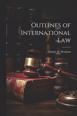Charles H Stockton - Outlines of International Law, Häftad. Tillgänglighet: Lägg i varukorg